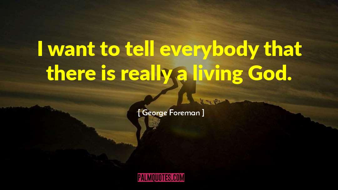 George Foreman Quotes: I want to tell everybody