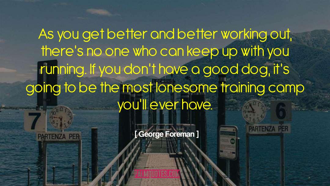George Foreman Quotes: As you get better and