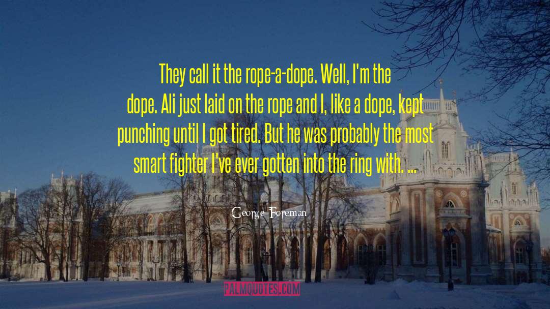 George Foreman Quotes: They call it the rope-a-dope.