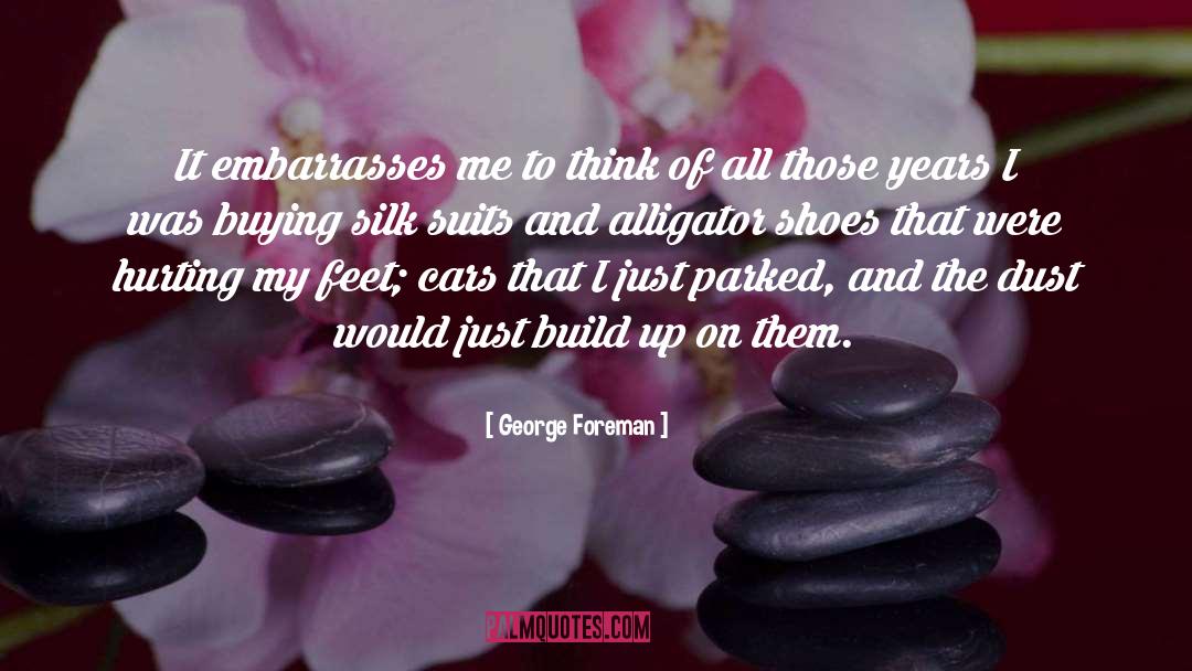 George Foreman Quotes: It embarrasses me to think