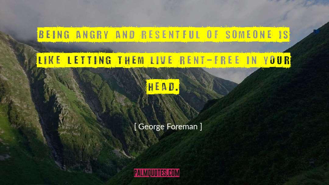 George Foreman Quotes: Being angry and resentful of