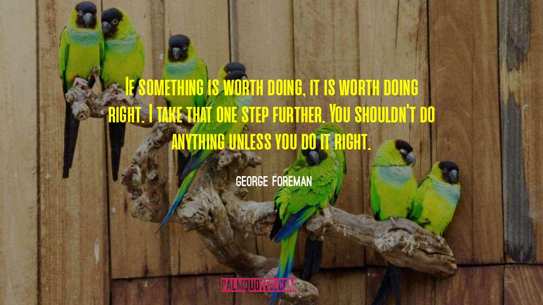 George Foreman Quotes: If something is worth doing,