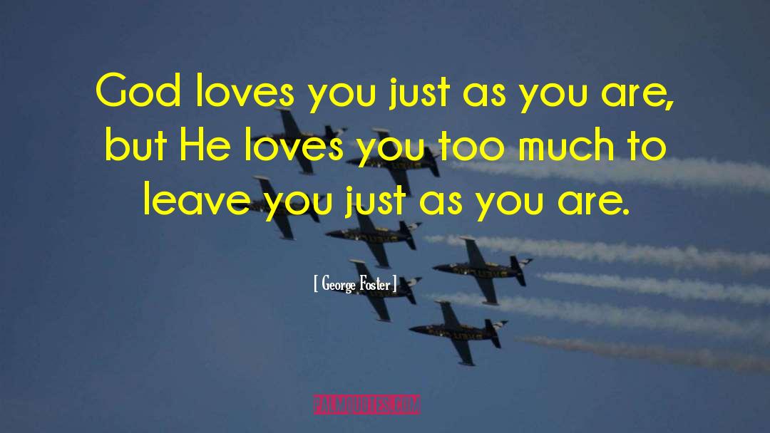 George Foster Quotes: God loves you just as