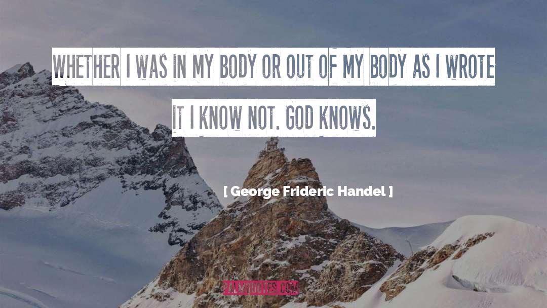 George Frideric Handel Quotes: Whether I was in my