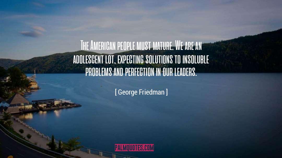 George Friedman Quotes: The American people must mature.