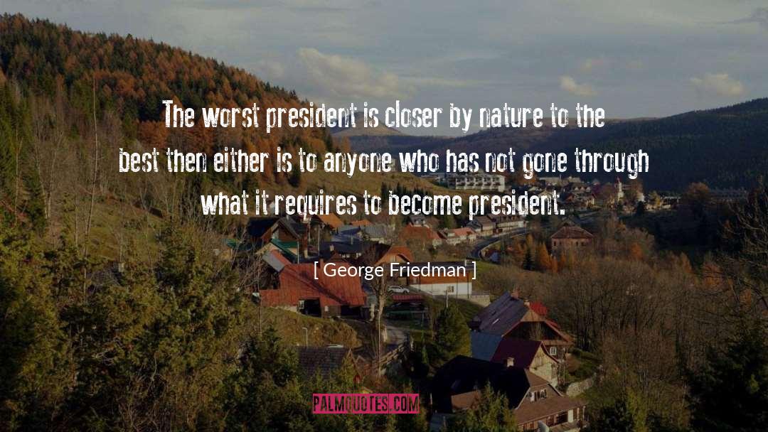 George Friedman Quotes: The worst president is closer