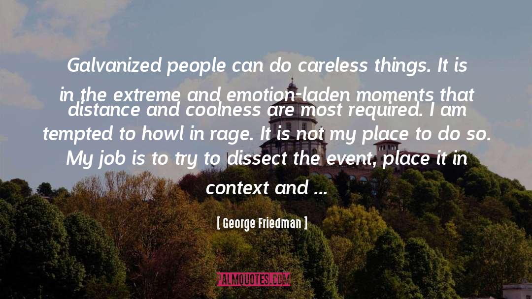 George Friedman Quotes: Galvanized people can do careless