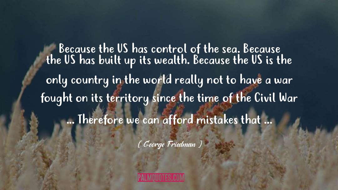 George Friedman Quotes: Because the US has control