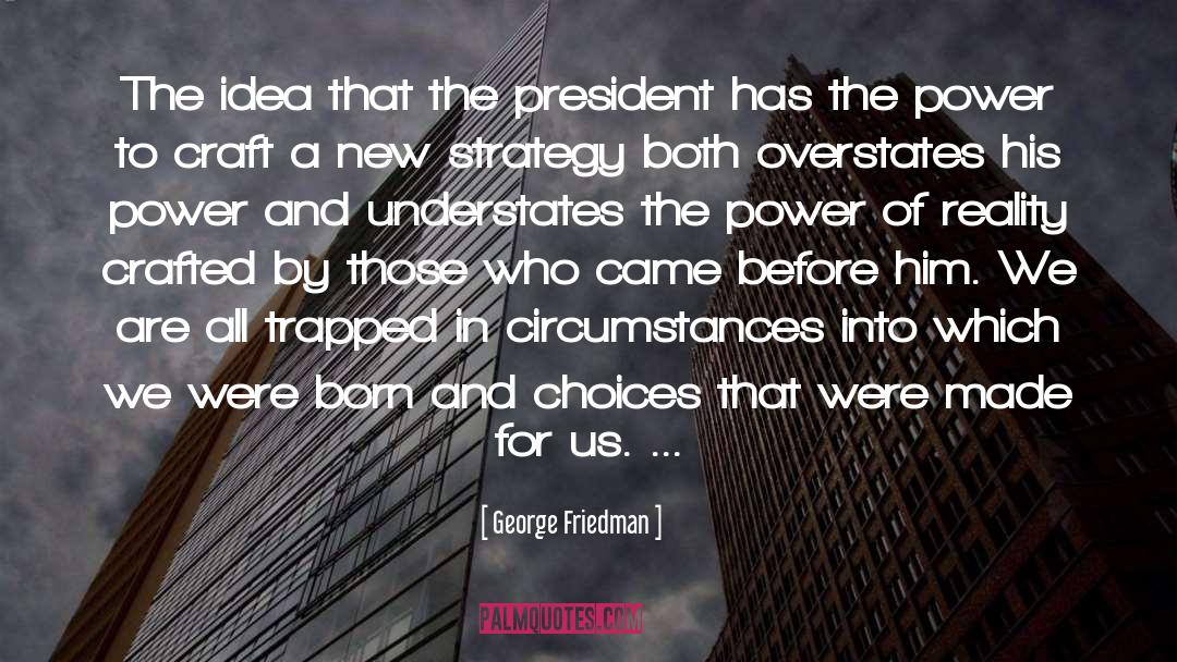 George Friedman Quotes: The idea that the president