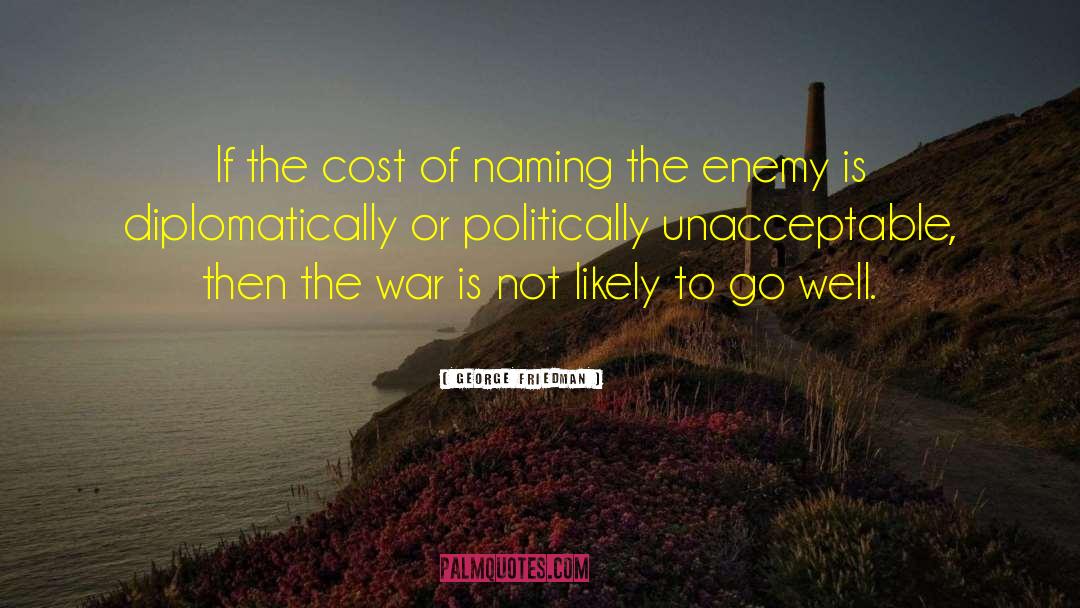 George Friedman Quotes: If the cost of naming