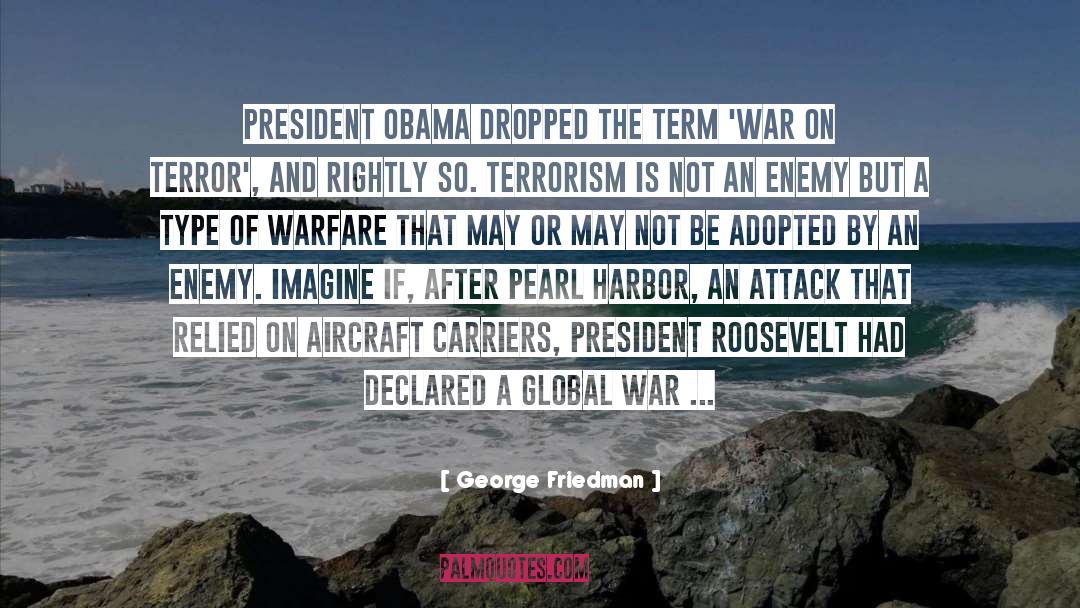 George Friedman Quotes: President Obama dropped the term