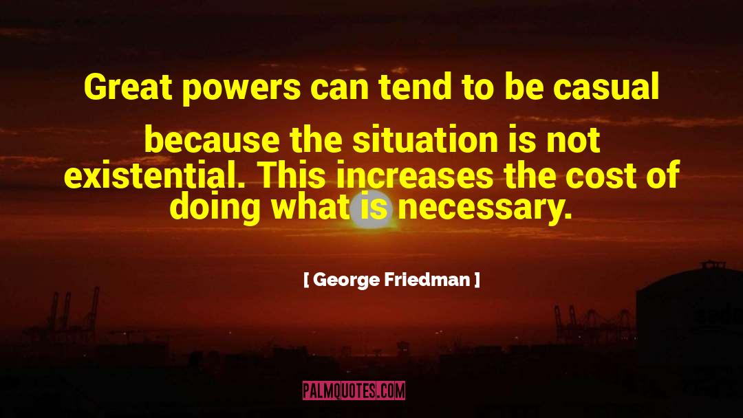 George Friedman Quotes: Great powers can tend to