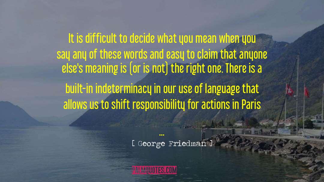 George Friedman Quotes: It is difficult to decide