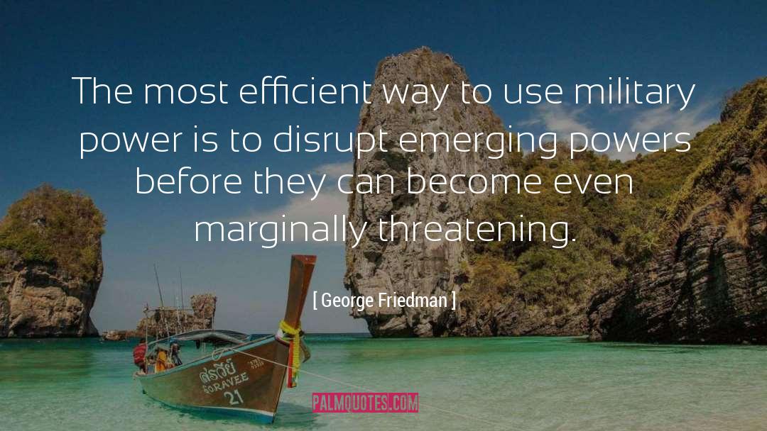 George Friedman Quotes: The most efficient way to