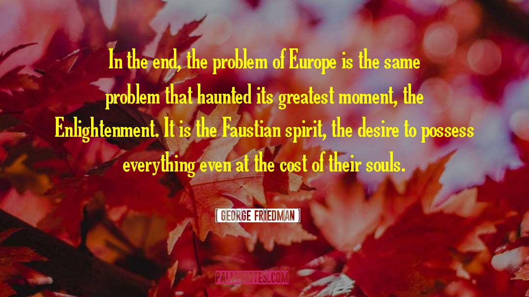 George Friedman Quotes: In the end, the problem