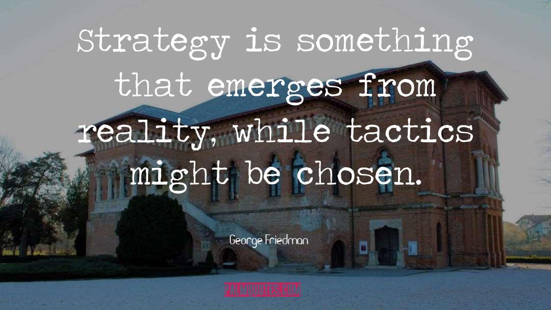 George Friedman Quotes: Strategy is something that emerges