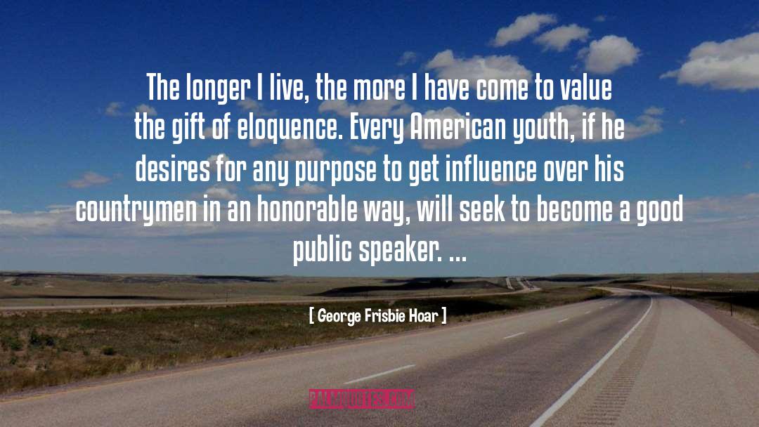 George Frisbie Hoar Quotes: The longer I live, the