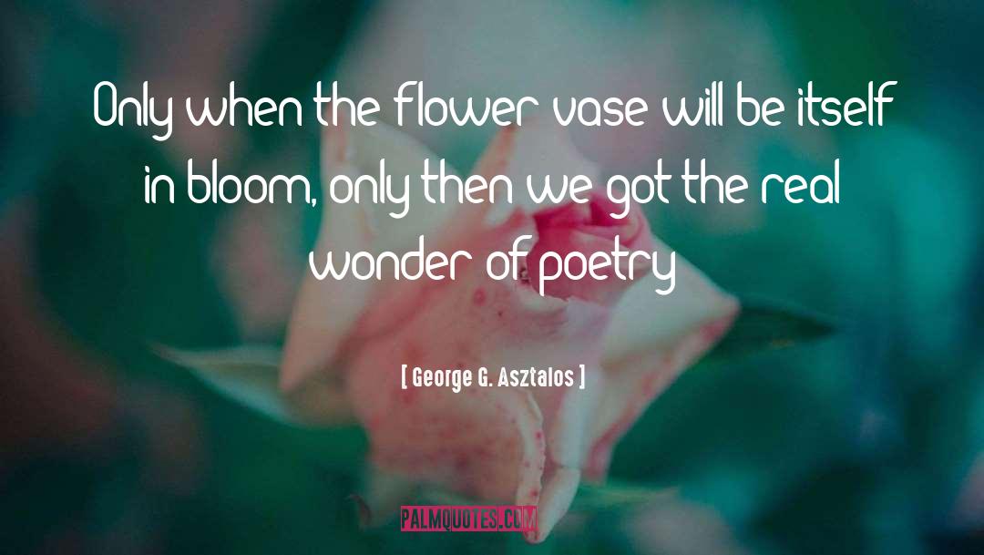 George G. Asztalos Quotes: Only when the flower vase
