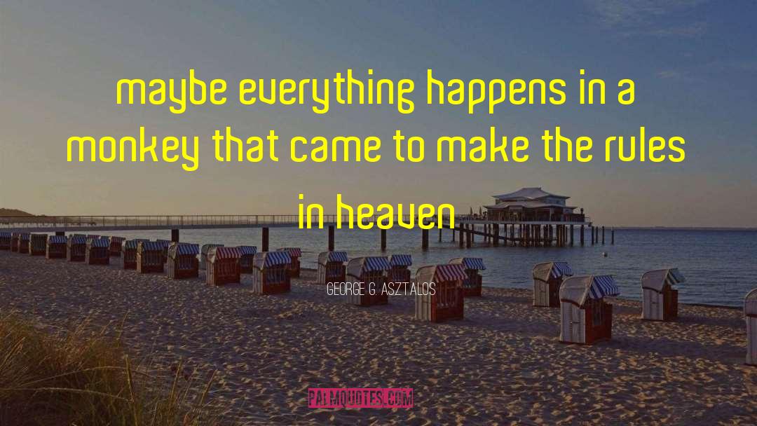 George G. Asztalos Quotes: maybe everything happens in a