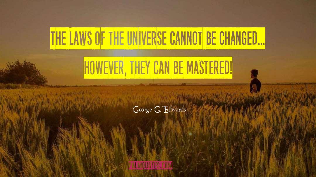 George G. Edwards Quotes: The Laws of the Universe