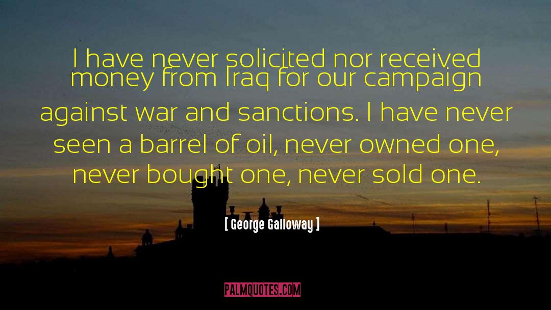 George Galloway Quotes: I have never solicited nor