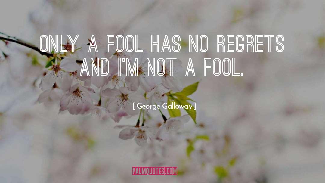 George Galloway Quotes: Only a fool has no