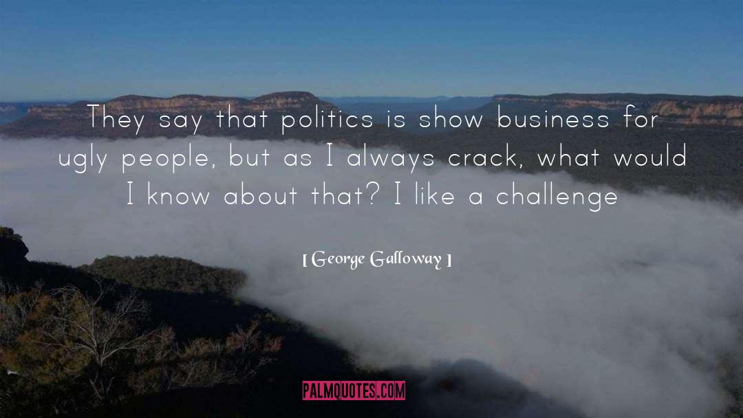 George Galloway Quotes: They say that politics is