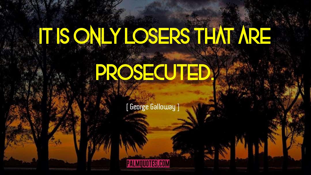 George Galloway Quotes: It is only losers that