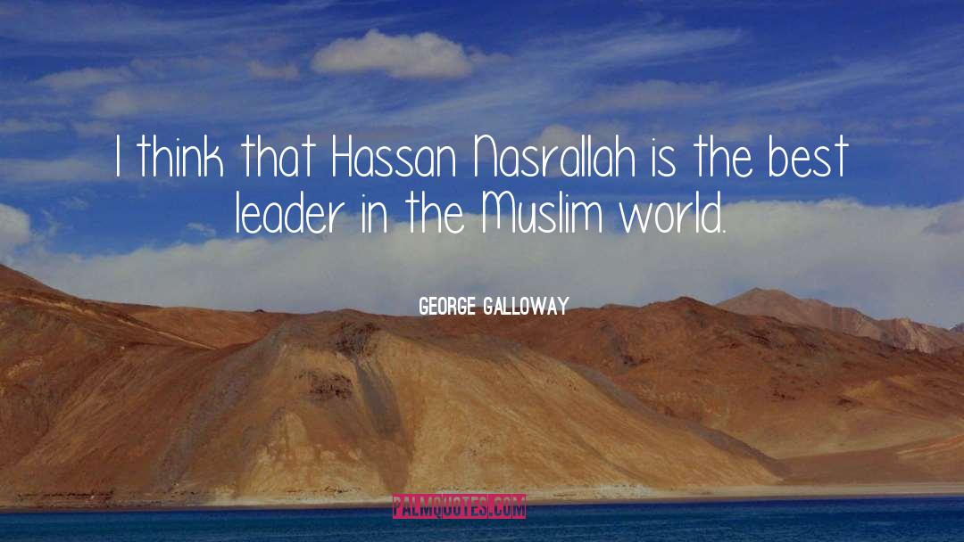 George Galloway Quotes: I think that Hassan Nasrallah