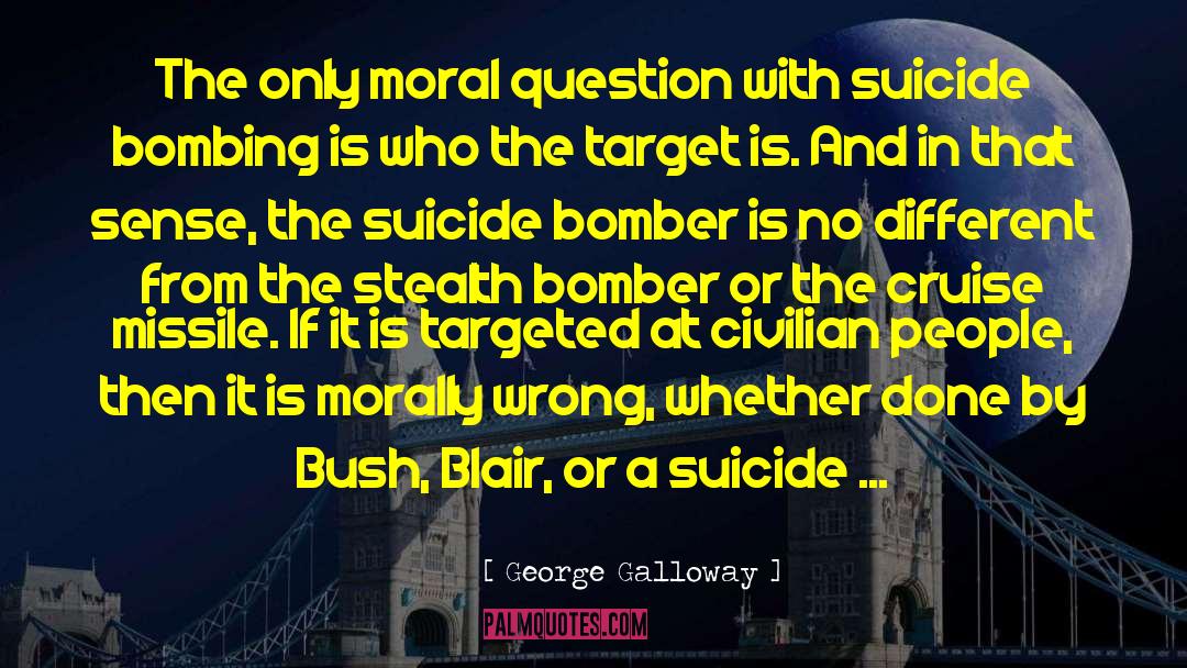 George Galloway Quotes: The only moral question with