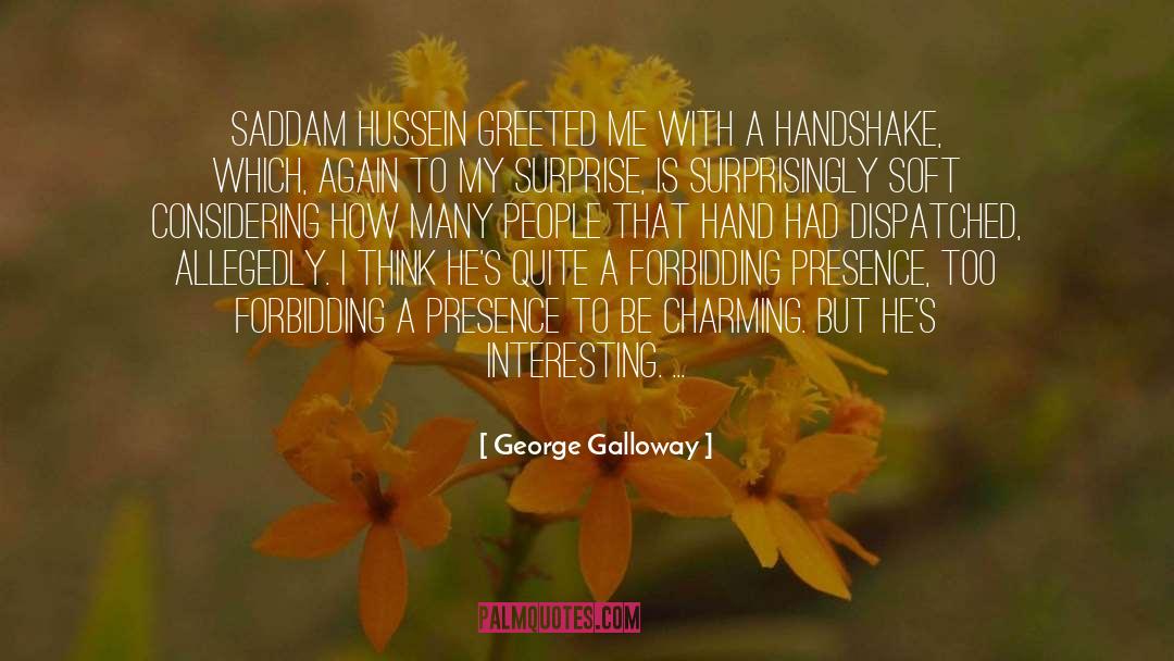 George Galloway Quotes: Saddam Hussein greeted me with