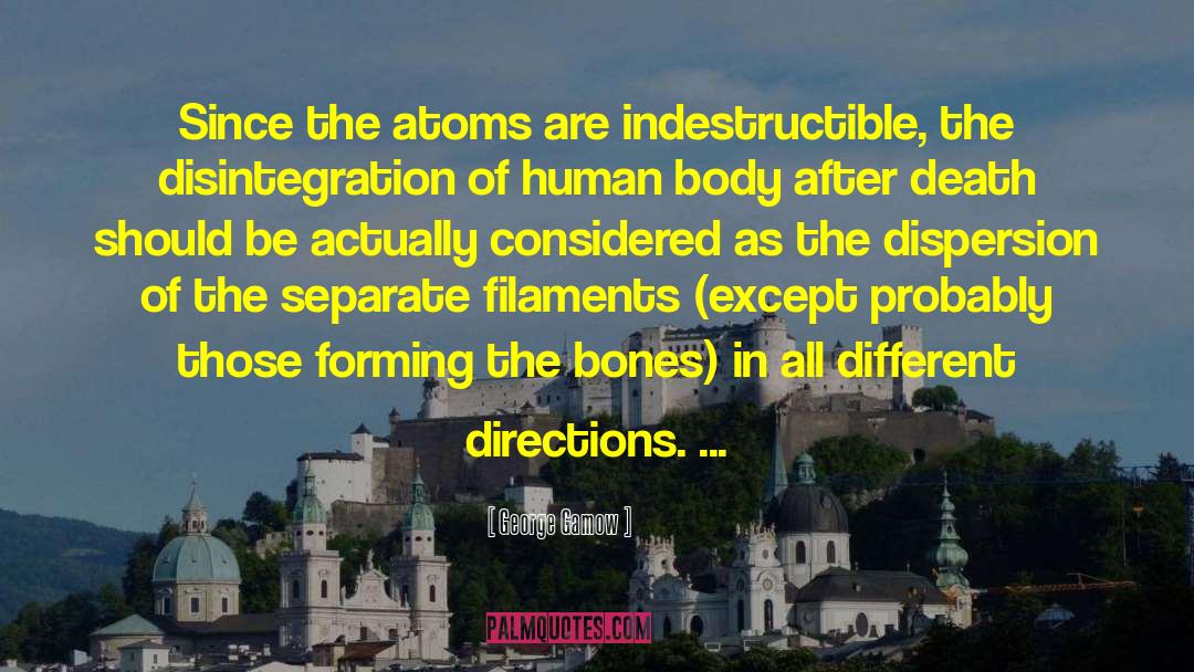 George Gamow Quotes: Since the atoms are indestructible,