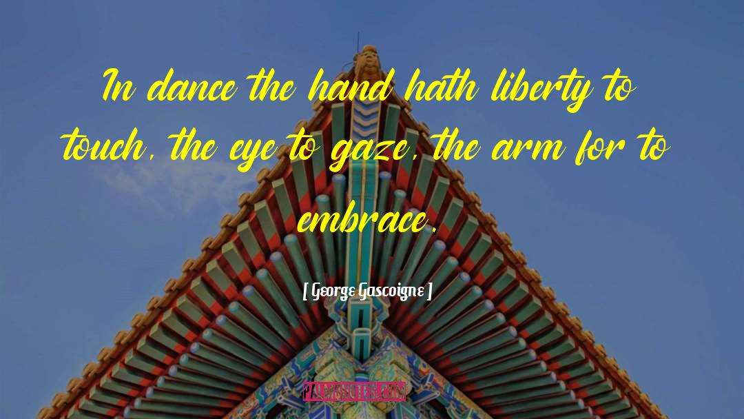 George Gascoigne Quotes: In dance the hand hath