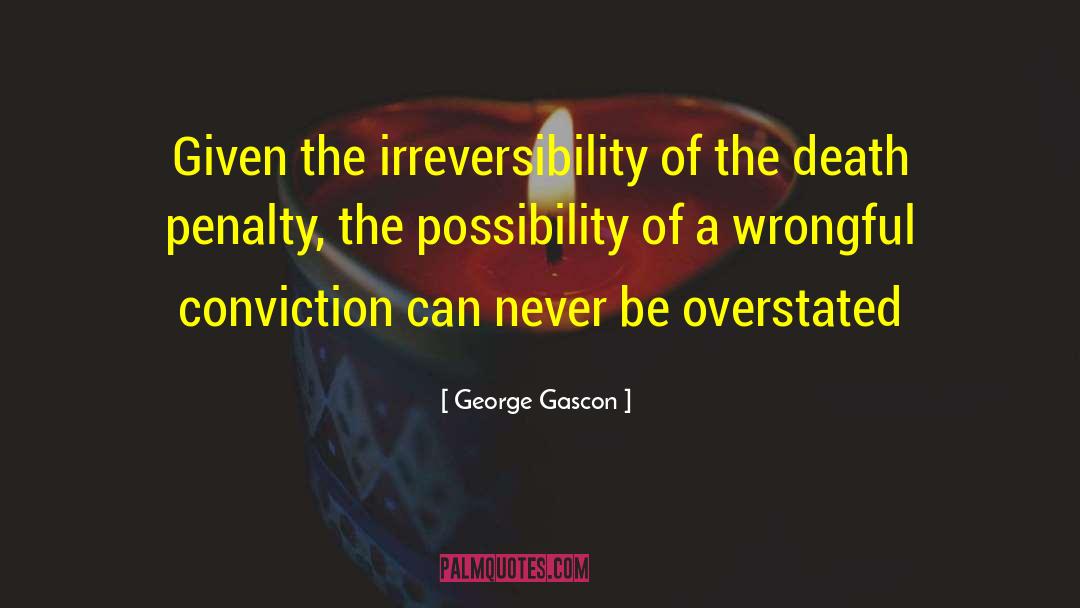 George Gascon Quotes: Given the irreversibility of the