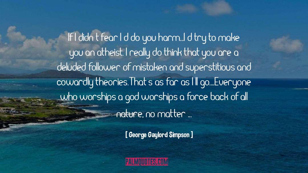 George Gaylord Simpson Quotes: If I didn't fear I'd