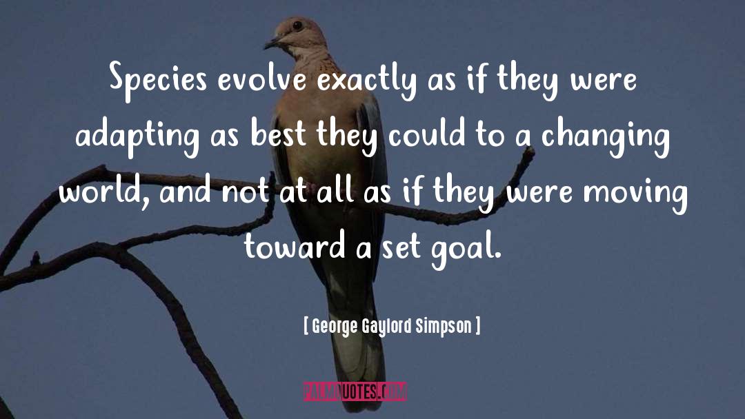 George Gaylord Simpson Quotes: Species evolve exactly as if