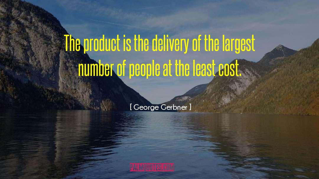 George Gerbner Quotes: The product is the delivery