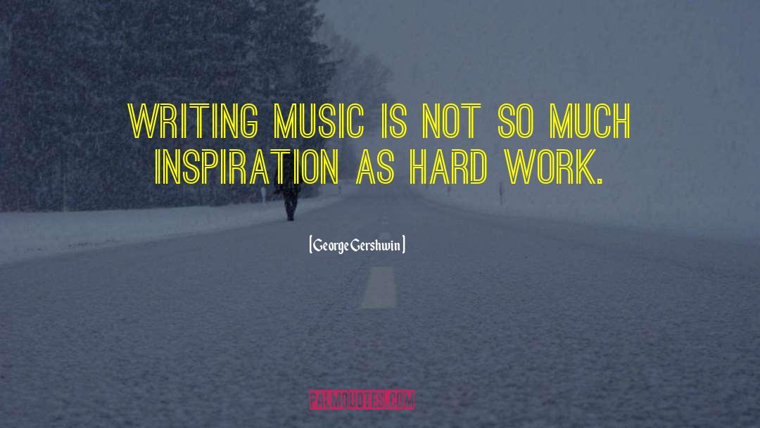 George Gershwin Quotes: Writing music is not so