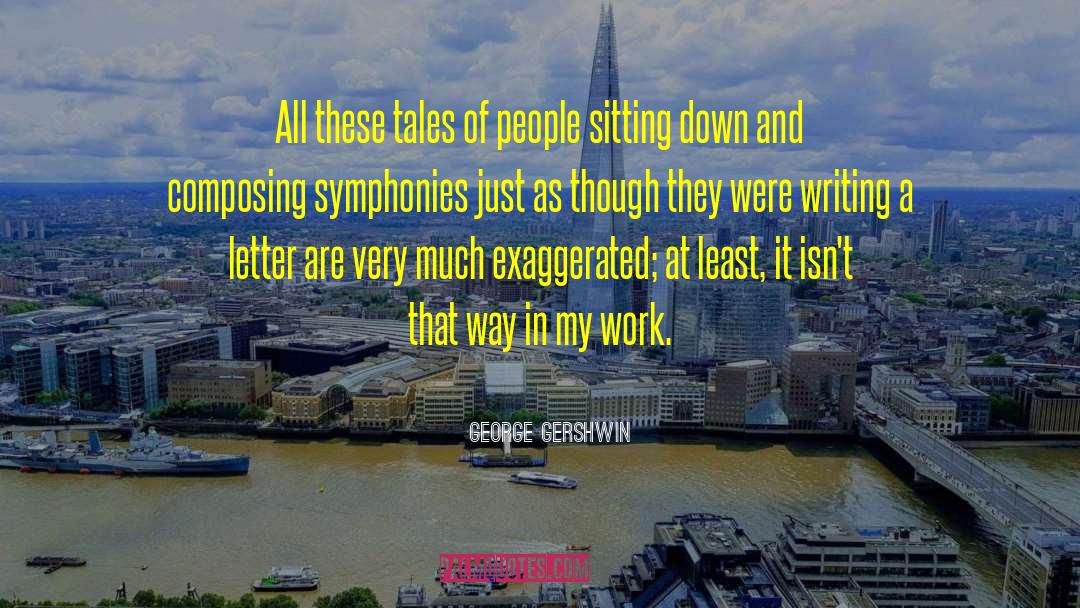 George Gershwin Quotes: All these tales of people