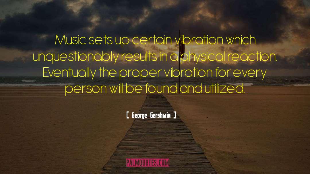 George Gershwin Quotes: Music sets up certain vibration