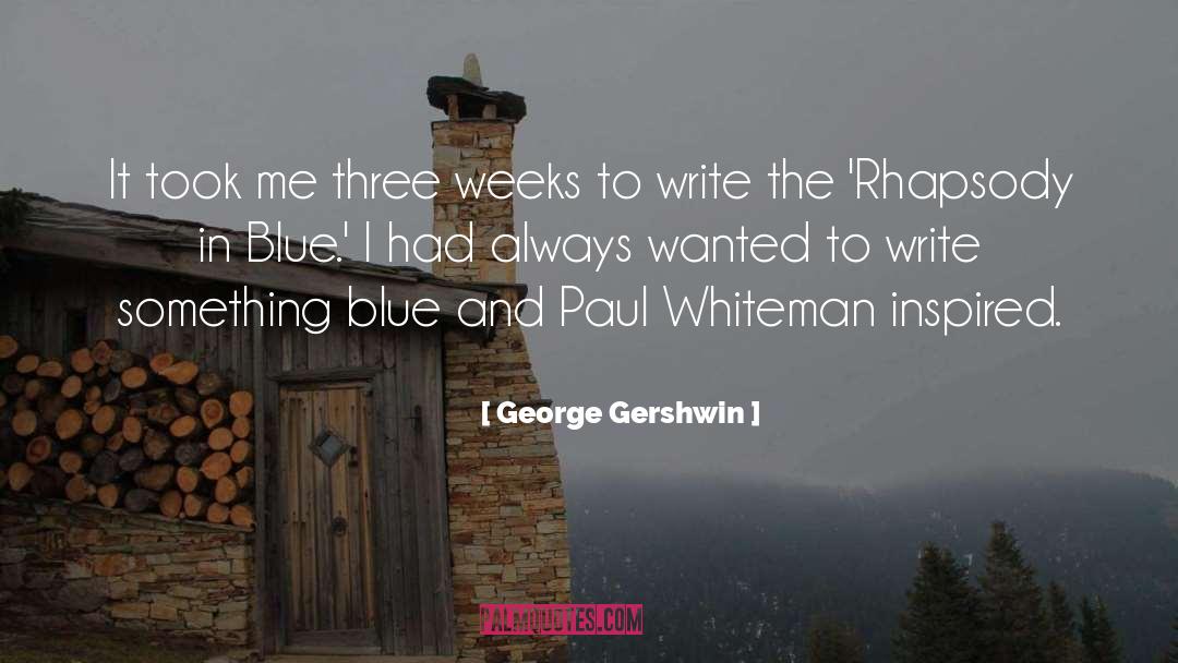 George Gershwin Quotes: It took me three weeks