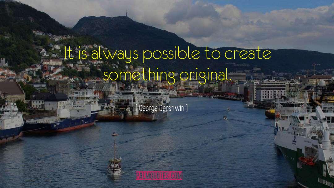 George Gershwin Quotes: It is always possible to