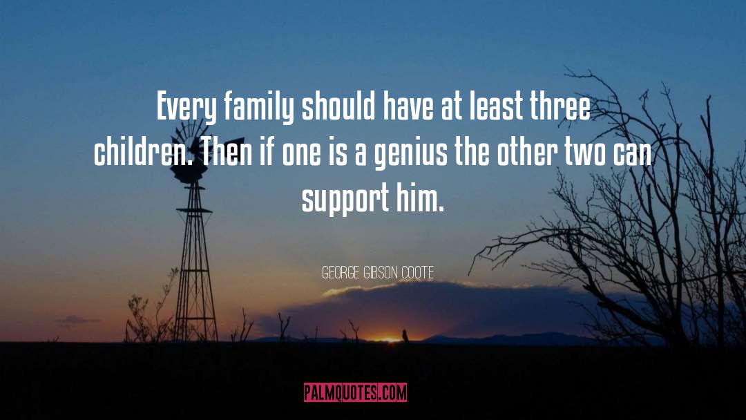 George Gibson Coote Quotes: Every family should have at