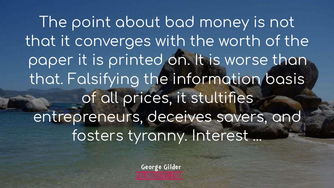 George Gilder Quotes: The point about bad money