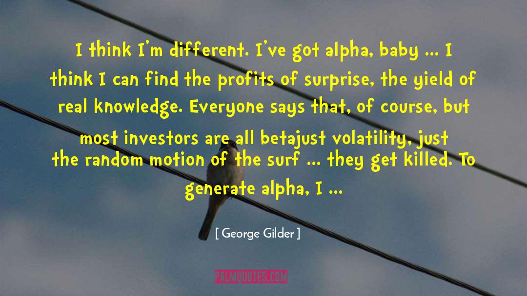 George Gilder Quotes: I think I'm different. I've