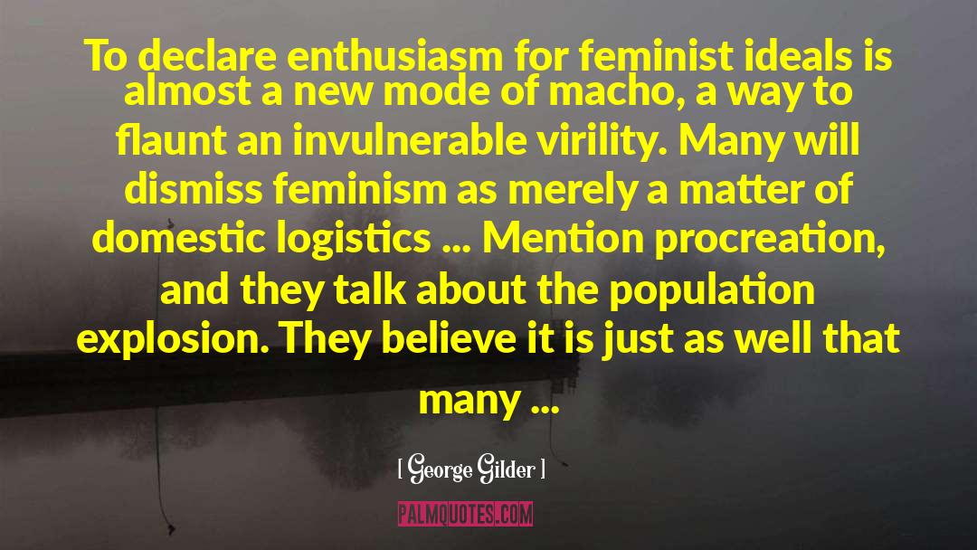 George Gilder Quotes: To declare enthusiasm for feminist