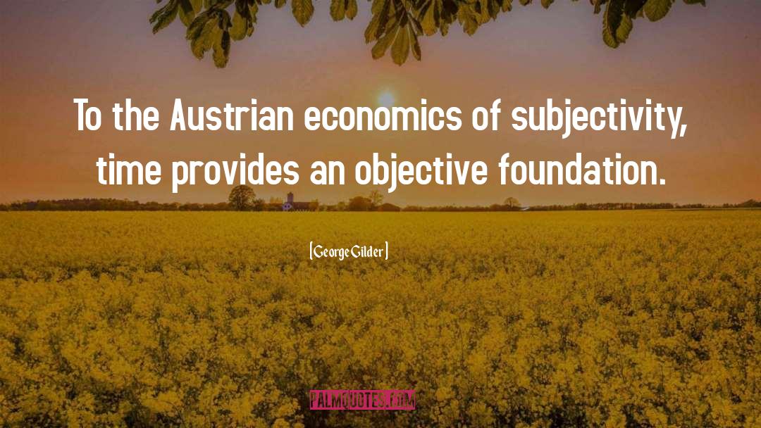 George Gilder Quotes: To the Austrian economics of