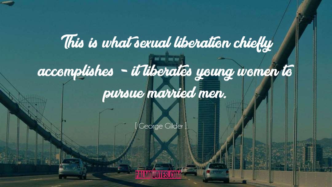 George Gilder Quotes: This is what sexual liberation