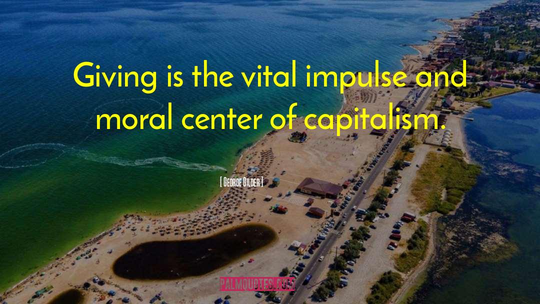 George Gilder Quotes: Giving is the vital impulse