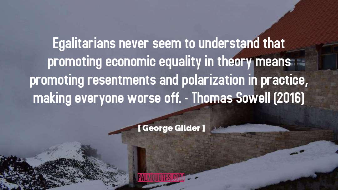 George Gilder Quotes: Egalitarians never seem to understand